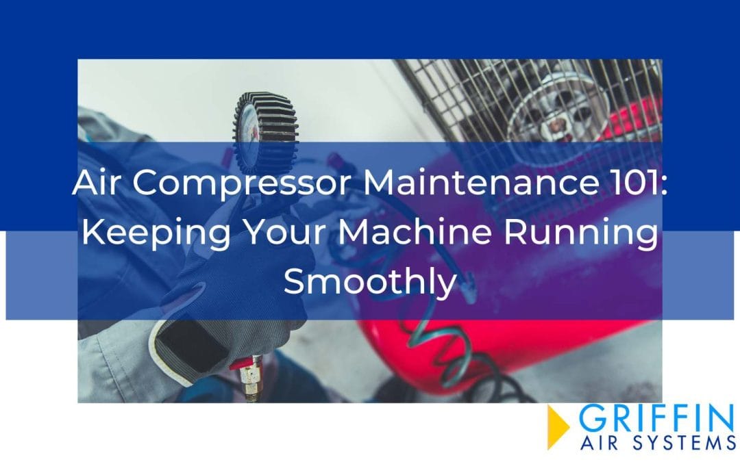 Air Compressor Maintenance 101: Keeping Your Machine Running Smoothly